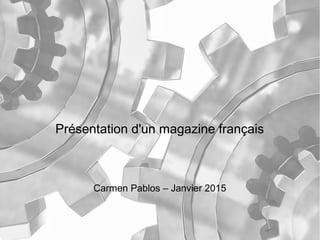 Présentation d'un magazine français
Carmen Pablos – Janvier 2015
 