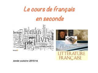 Le cours de français
en seconde
Année scolaire 2015/16
 