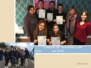 5 élèves de Terminale COM
Euro en 2016
N Miled/ A Vieux
 