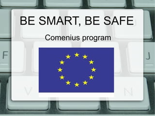 BE SMART, BE SAFE
   Comenius program
 