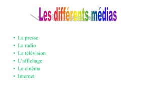 • La presse
• La radio
• La télévision
• L’affichage
• Le cinéma
• Internet
 