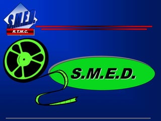 S.M.E.D.
R.T.M.C.
 