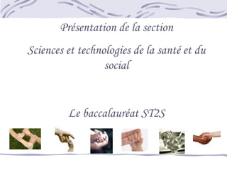 Présentation de la section  Sciences et technologies de la santé et du social Le baccalauréat ST2S 