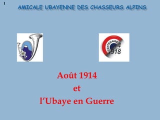 Août 1914
et
l’Ubaye en Guerre
1
 