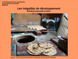 Les inégalités de développement Extrême pauvreté et faim L1/S2 Géographie des populations Université de La Rochelle MSBTD6 Source : Forte insécurité alimentaire au Pakistan, photo Kamila Hyat/IRIN 