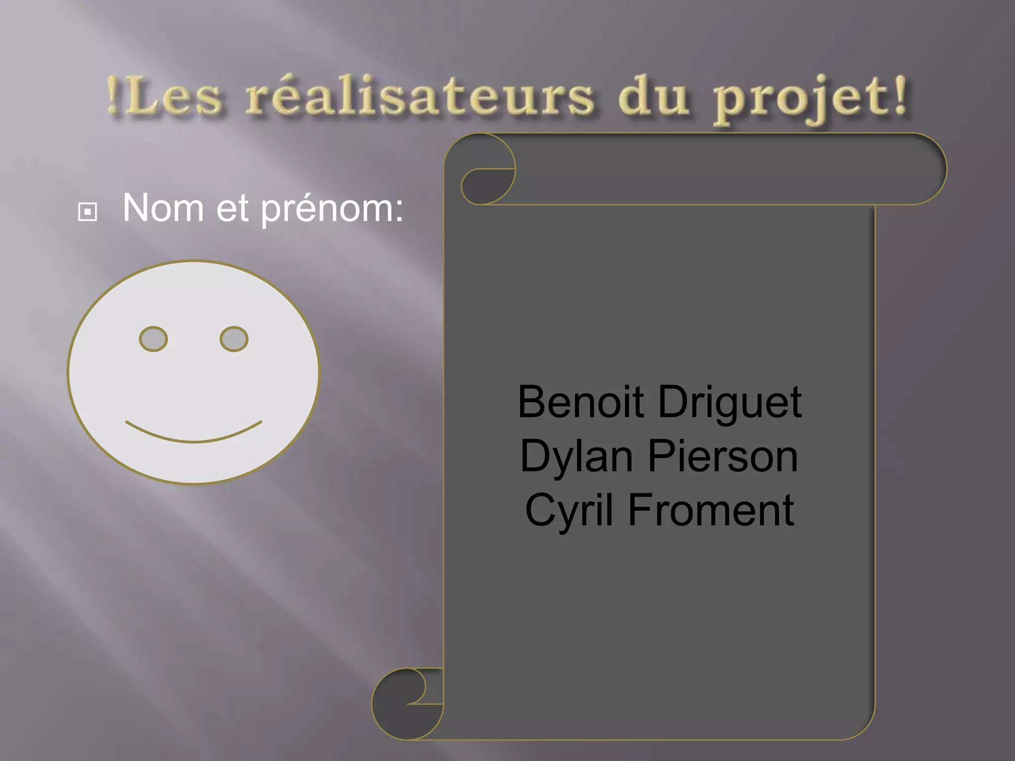  Nom et prénom:
Benoit Driguet
Dylan Pierson
Cyril Froment