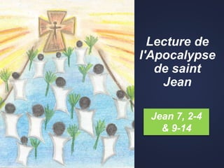 Lecture de
l'Apocalypse
de saint
Jean
Jean 7, 2-4
& 9-14
 