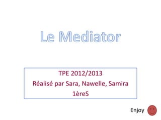 TPE 2012/2013
Réalisé par Sara, Nawelle, Samira
              1èreS

                                    Enjoy
 