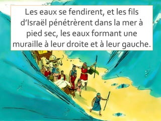Les eaux se fendirent, et les fils
d’Israël pénétrèrent dans la mer à
pied sec, les eaux formant une
muraille à leur droite et à leur gauche.
 
