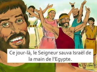 Ce jour-là, le Seigneur sauva Israël de
la main de l’Egypte.
 