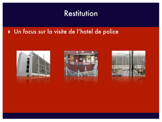 Restitution

‣ Un focus sur la visite de l’hotel de police
 