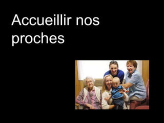 Accueillir nos
proches

 
