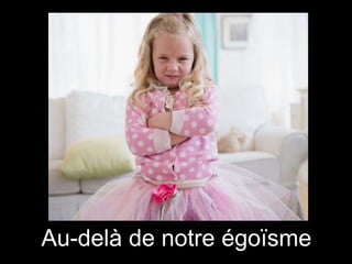 Au-delà de notre égoïsme

 