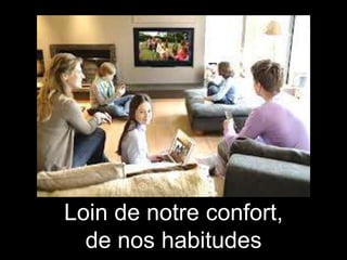 Loin de notre confort,
de nos habitudes

 