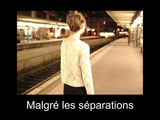 Malgré les séparations

 