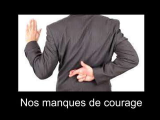 Nos manques de courage

 