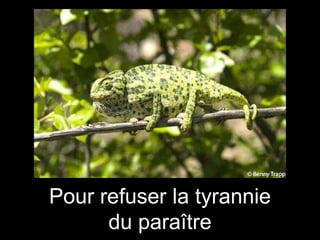 Pour refuser la tyrannie
du paraître

 