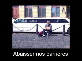 Abaisser nos barrières

 