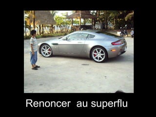 Renoncer au superflu

 