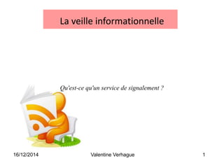 16/12/2014 Valentine Verhague 1
La veille informationnelle
Qu'est-ce qu'un service de signalement ?
 
