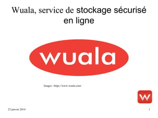 Wuala, service de stockage sécurisé
en ligne

Images : https://www.wuala.com/

23 janvier 2014

1

 