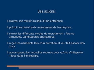 Il propose à l'entreprise une politique des ressources humaines et de management social. 