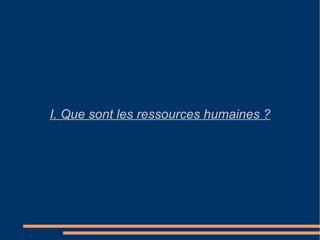 I. Que sont les ressources humaines ? 