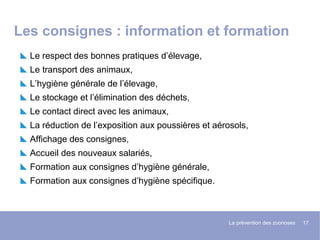 La prévention des zoonoses 17
Les consignes : information et formation
Le respect des bonnes pratiques d’élevage,
Le trans...