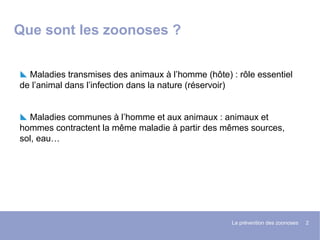 La prévention des zoonoses 2
Maladies transmises des animaux à l’homme (hôte) : rôle essentiel
de l’animal dans l’infectio...