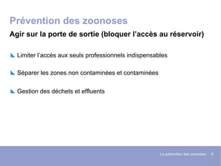 La prévention des zoonoses 9
Prévention des zoonoses
Limiter l’accès aux seuls professionnels indispensables
Séparer les z...