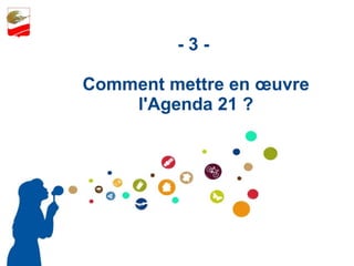 - 3 -  Comment mettre en œuvre l'Agenda 21 ? 