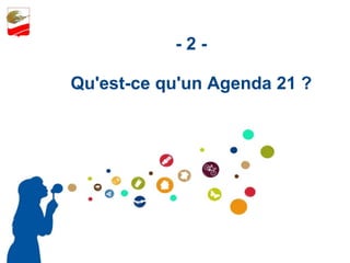 - 2 -  Qu'est-ce qu'un Agenda 21 ?  