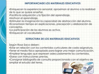 IMPORTANCIADE LOS MATERIALES EDUCATIVOSEnriquecen la experiencia sensorial, aproximan al alumno a la realidad de lo que se quiere enseñar.