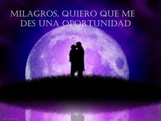 MILAGROS, QUIERO QUE ME
 DES UNA OPORTUNIDAD
 