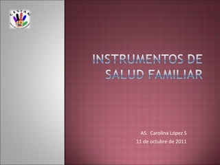 AS. Carolina López S
11 de octubre de 2011
 