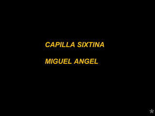 CAPILLA SIXTINA
MIGUEL ANGEL

 