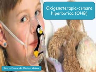 Oxigenoterapia-cámara
hiperbática (OHB)
María Fernanda Merino Mateo
 