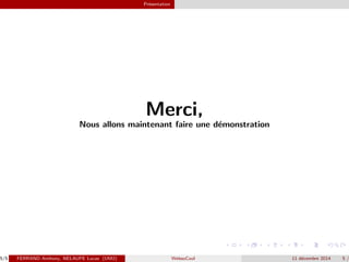 Presentation 
Merci, 
Nous allons maintenant faire une demonstration 
5/5 FERRAND Anthony, NELAUPE Lucas (UM2) WebsoCool 11 decembre 2014 5 / 