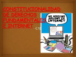 CONSTITUCIONALIDAD
DE DERECHOS
FUNDAMENTALES
E INTERNET
 