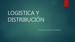 LOGISTICA Y
DISTRIBUCIÓN
CATALINA CARDONA CARDONA
 
