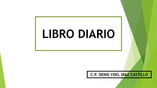 LIBRO DIARIO
C.P. DENIS YOEL DIAZ CASTILLO
 