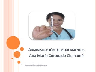ADMINISTRACIÓN DE MEDICAMENTOS
Ana María Coronado Chanamé1
Ana maria CoronadoCchaname
 