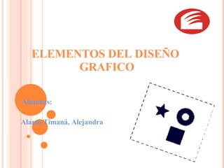 ELEMENTOS DEL DISEÑO  GRAFICO    Alumnas:  Alamo Timaná, Alejandra  