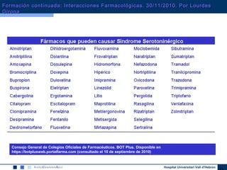 Hospital Universitari Vall d’Hebron
Consejo General de Colegios Oficiales de Farmacéuticos. BOT Plus. Disponible en
https://botplusweb.portalfarma.com (consultado el 10 de septiembre de 2010)
Formación continuada: Interacciones Farmacológicas. 30/11/2010. Por LourdesFormación continuada: Interacciones Farmacológicas. 30/11/2010. Por Lourdes
GironaGirona
 