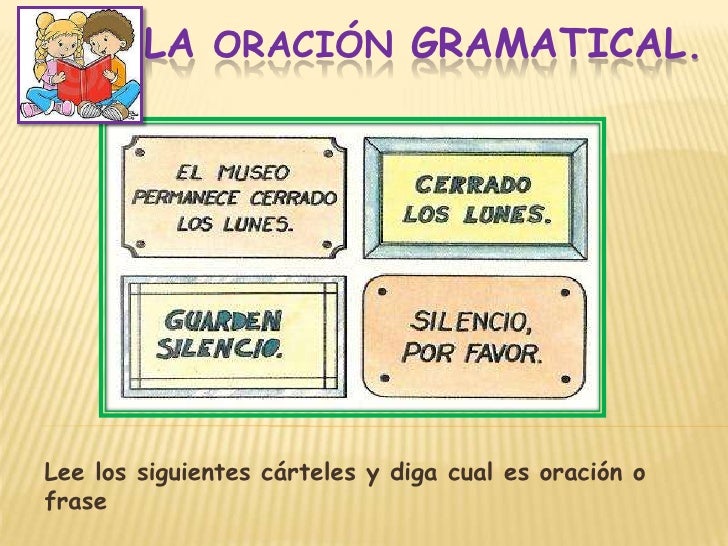 La oraciÃ³n GRAMATICAL.<br />Lee los siguientes cÃ¡rteles y diga cual es oraciÃ³n o frase<br />