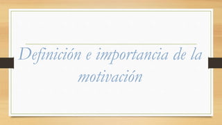 Definición e importancia de la
motivación
 