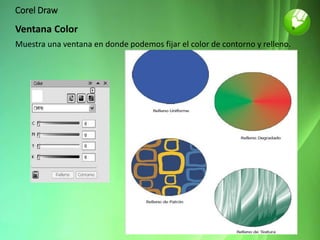 Corel Draw
Ventana Color
Muestra una ventana en donde podemos fijar el color de contorno y relleno.
 