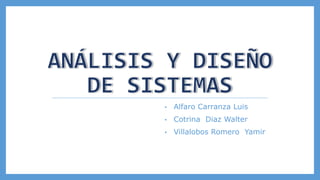 • Alfaro Carranza Luis 
• Cotrina Diaz Walter 
• Villalobos Romero Yamir 
 