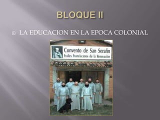 BLOQUE IILA EDUCACION EN LA EPOCA COLONIAL