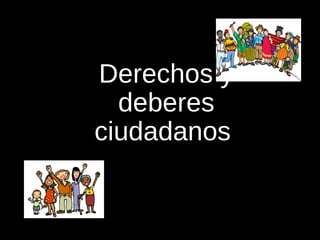 Derechos y
deberes
ciudadanos
 